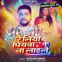 Reliya Piyawa Ke Na Laile (Gunjan Singh)