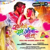 Holi Me Ghare Aiba Ki Na (Priyanka Singh)